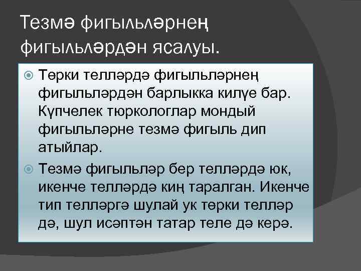 Тезмә фигыльләрнең фигыльләрдән ясалуы. Төрки телләрдә фигыльләрнең фигыльләрдән барлыкка килүе бар. Күпчелек тюркологлар мондый