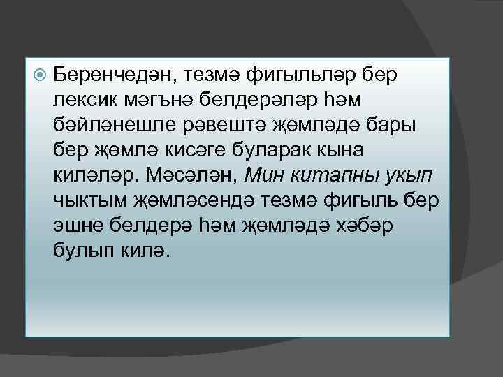  Беренчедән, тезмә фигыльләр бер лексик мәгънә белдерәләр һәм бәйләнешле рәвештә җөмләдә бары бер