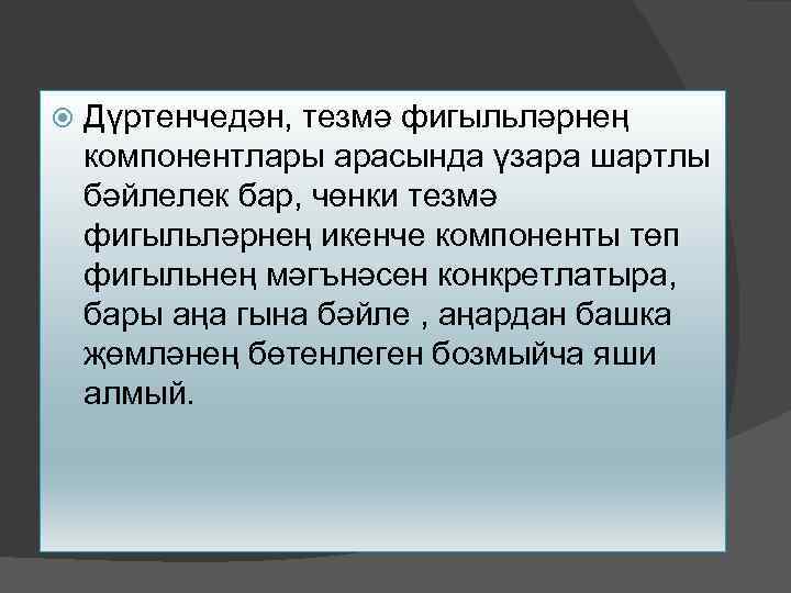  Дүртенчедән, тезмә фигыльләрнең компонентлары арасында үзара шартлы бәйлелек бар, чөнки тезмә фигыльләрнең икенче