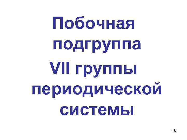 Побочная подгруппа VII группы периодической системы 18 