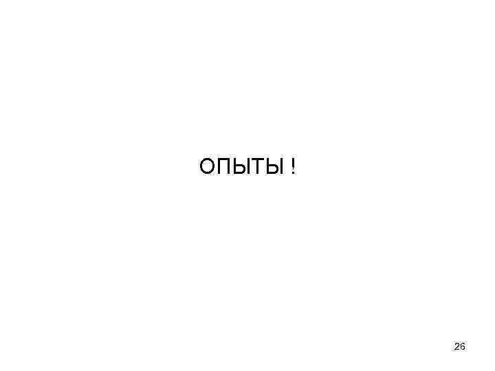 ОПЫТЫ ! 26 