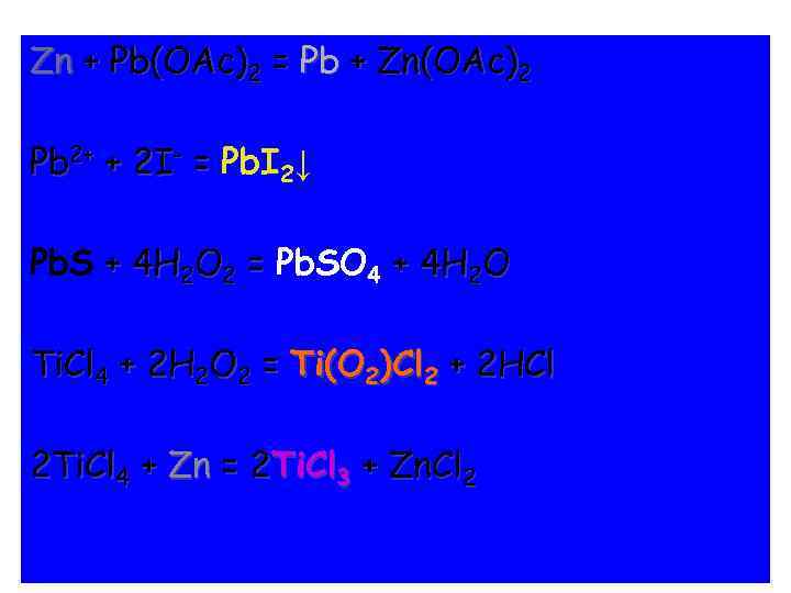 Zn + Pb(OAc)2 = Pb + Zn(OAc)2 Pb 2+ + 2 I- = Pb.