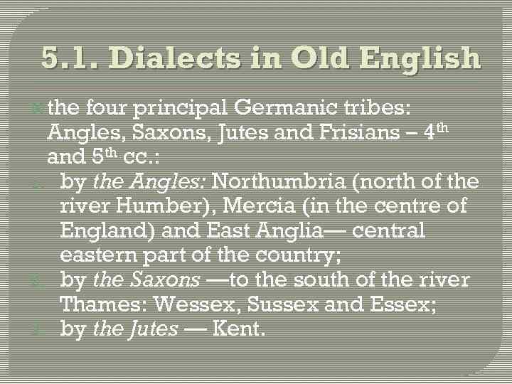 5. 1. Dialects in Old English the four principal Germanic tribes: Angles, Saxons, Jutes