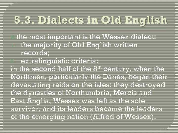 5. 3. Dialects in Old English the most important is the Wessex dialect: 1.