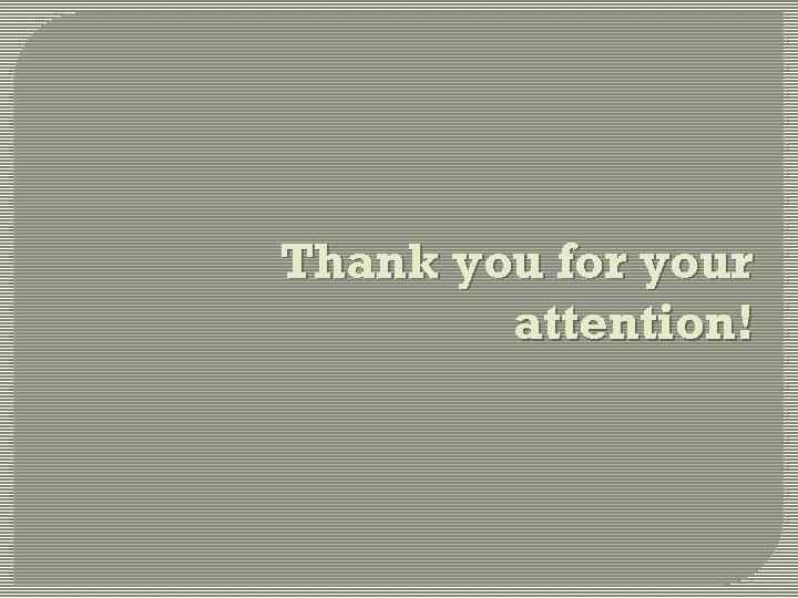 Thank you for your attention! 