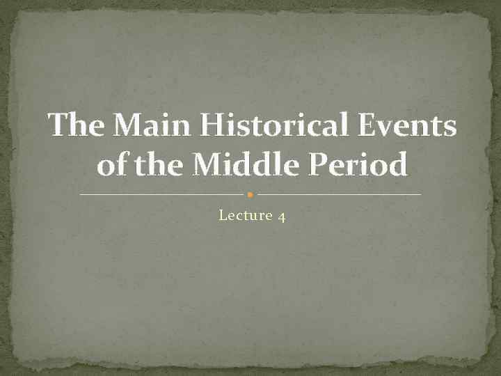 The Main Historical Events of the Middle Period Lecture 4 