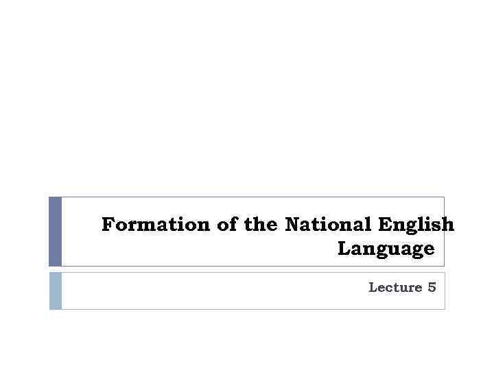 Formation of the National English Language Lecture 5 