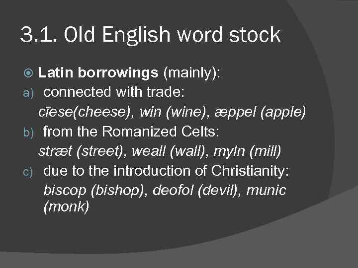 3. 1. Old English word stock Latin borrowings (mainly): a) connected with trade: cīese(cheese),