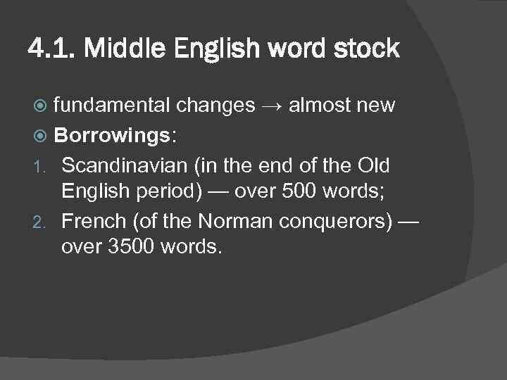 4. 1. Middle English word stock fundamental changes → almost new Borrowings: 1. Scandinavian