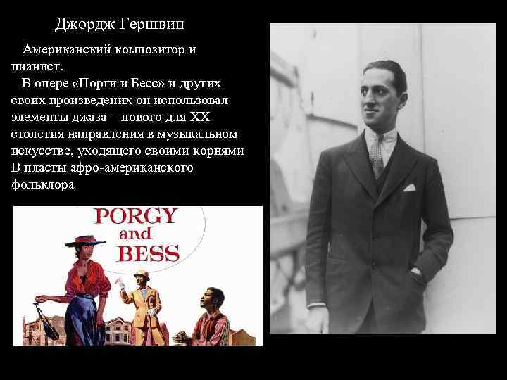 Джордж Гершвин Американский композитор и пианист. В опере «Порги и Бесс» и других своих