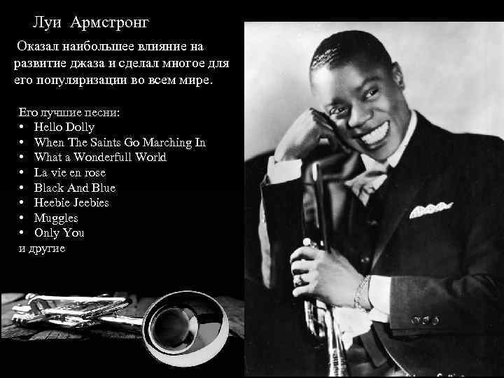Луи Армстронг Оказал наибольшее влияние на развитие джаза и сделал многое для его популяризации