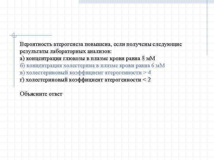 Вероятность атерогенеза повышена, если получены следующие результаты лабораторных анализов: а) концентрация глюкозы в плазме