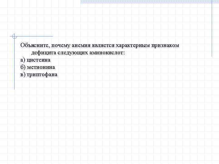 Объясните, почему анемия является характерным признаком дефицита следующих аминокислот: а) цистеина б) метионина в)