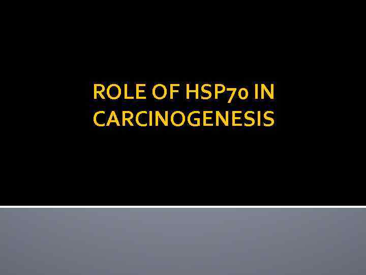 ROLE OF HSP 70 IN CARCINOGENESIS 