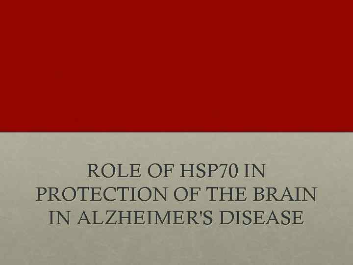 ROLE OF HSP 70 IN PROTECTION OF THE BRAIN IN ALZHEIMER'S DISEASE 