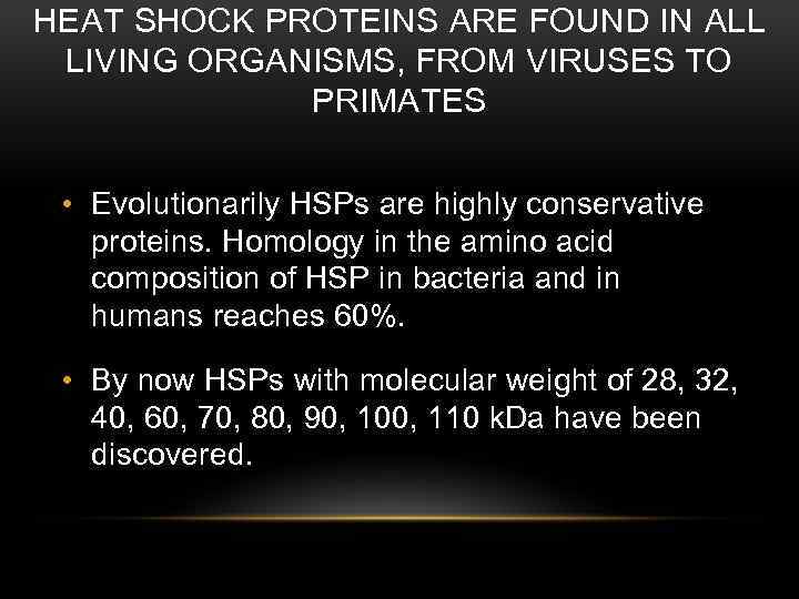 HEAT SHOCK PROTEINS ARE FOUND IN ALL LIVING ORGANISMS, FROM VIRUSES TO PRIMATES •