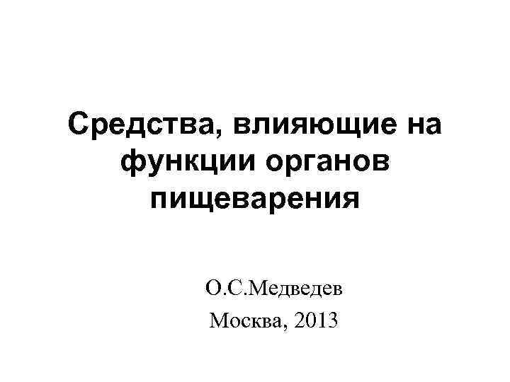 Cредства, влияющие на функции органов пищеварения О. С. Медведев Москва, 2013 