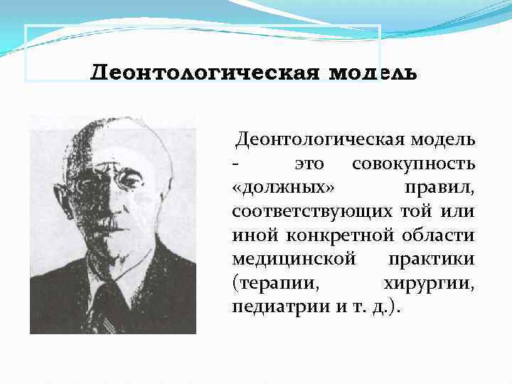 Деонтологическая модель - это совокупность «должных» правил, соответствующих той или иной конкретной области медицинской