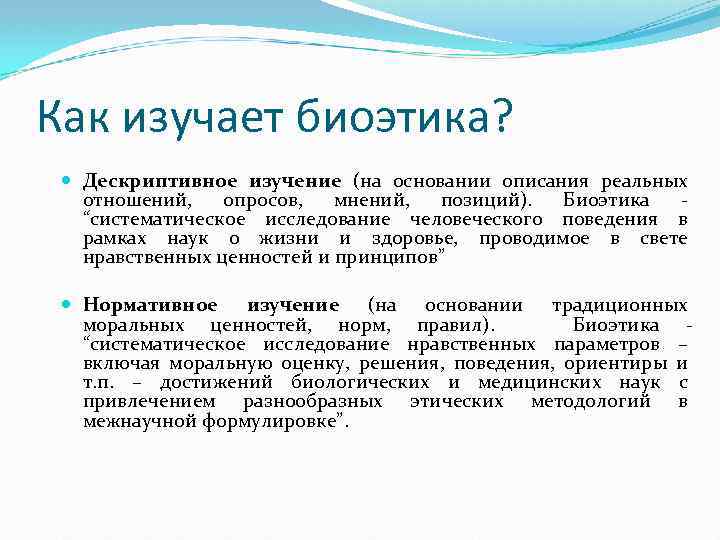 Как изучает биоэтика? Дескриптивное изучение (на основании описания реальных отношений, опросов, мнений, позиций). Биоэтика