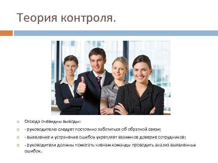Теория контроля. Отсюда очевидны выводы: - руководителю следует постоянно заботиться об обратной связи; -