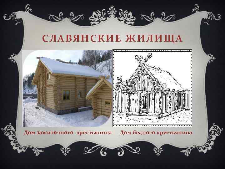 СЛАВЯНСКИЕ ЖИЛИЩА Дом зажиточного крестьянина Дом бедного крестьянина 