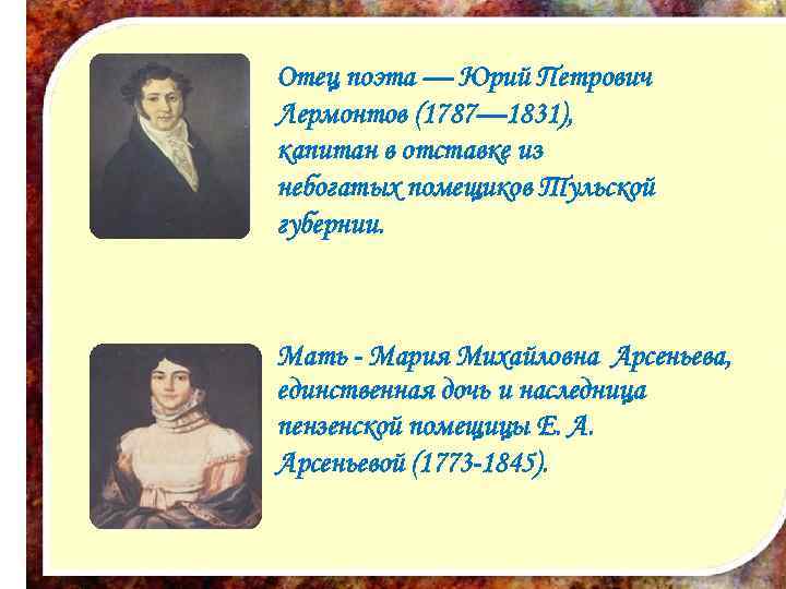 Отец поэта — Юрий Петрович Лермонтов (1787— 1831), капитан в отставке из небогатых помещиков