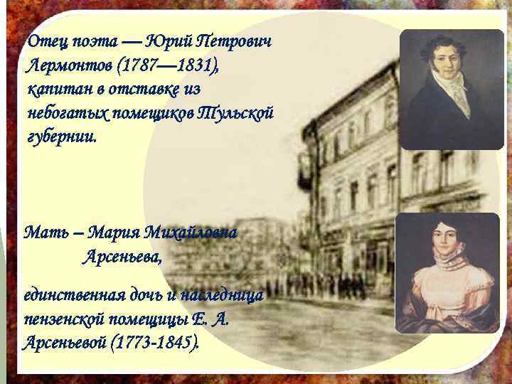 Отец поэта — Юрий Петрович Лермонтов (1787— 1831), капитан в отставке из небогатых помещиков