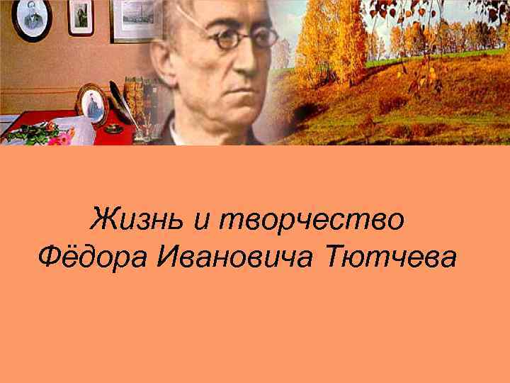 Жизнь и творчество Фёдора Ивановича Тютчева 