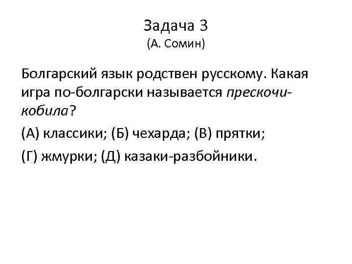 Задача 3 (А. Сомин) Болгарский язык родствен русскому. Какая игра по-болгарски называется прескочикобила? (А)