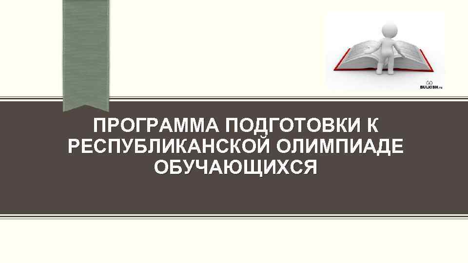 ПРОГРАММА ПОДГОТОВКИ К РЕСПУБЛИКАНСКОЙ ОЛИМПИАДЕ ОБУЧАЮЩИХСЯ 