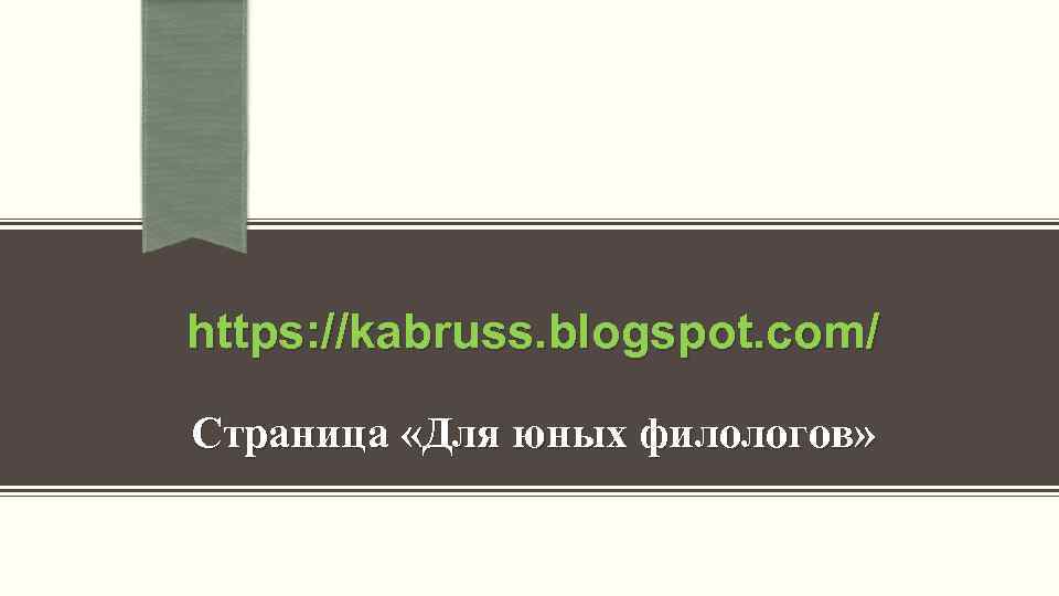 https: //kabruss. blogspot. com/ Страница «Для юных филологов» 