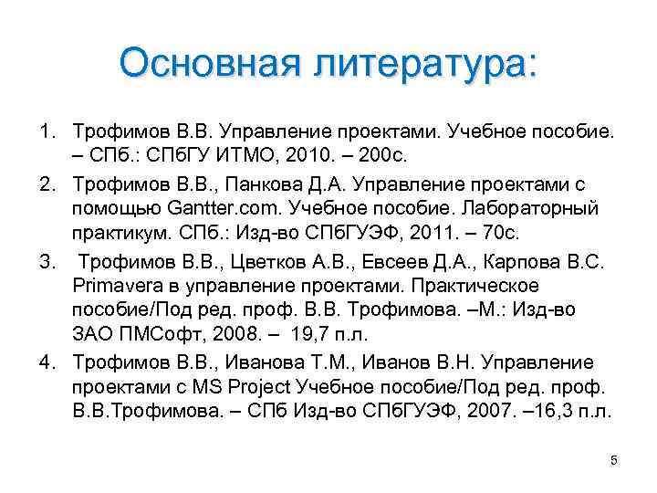 Основная литература: 1. Трофимов В. В. Управление проектами. Учебное пособие. – СПб. : СПб.