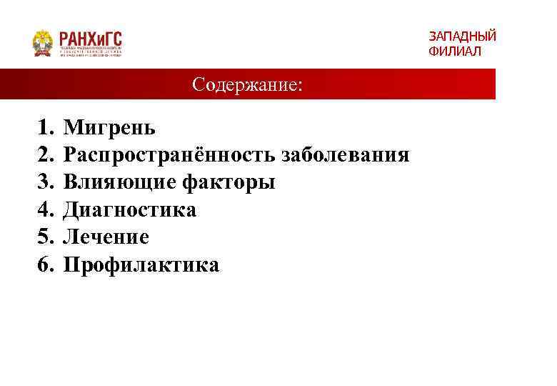 ЗАПАДНЫЙ ФИЛИАЛ Содержание: 1. 2. 3. 4. 5. 6. Мигрень Распространённость заболевания Влияющие факторы