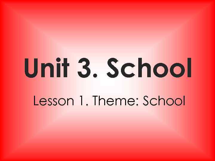 Unit 3. School Lesson 1. Theme: School 