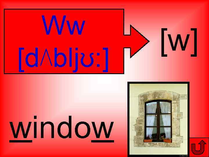 Ww [d⋀bljʊ: ] window [w] 