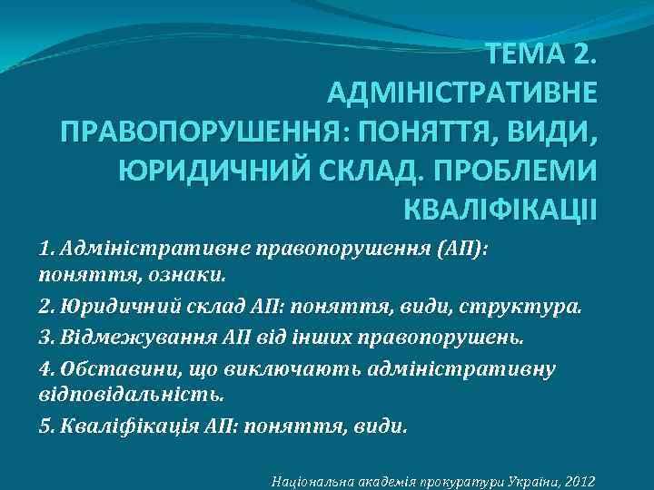 ТЕМА 2. АДМІНІСТРАТИВНЕ ПРАВОПОРУШЕННЯ: ПОНЯТТЯ, ВИДИ, ЮРИДИЧНИЙ СКЛАД. ПРОБЛЕМИ КВАЛІФІКАЦІІ 1. Адміністративне правопорушення (АП):