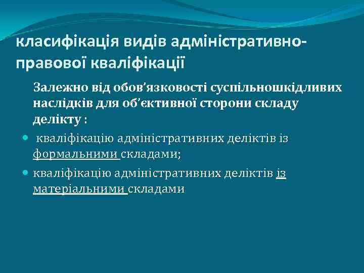 класифікація видів адміністративноправової кваліфікації Залежно від обов’язковості суспільношкідливих наслідків для об’єктивної сторони складу делікту
