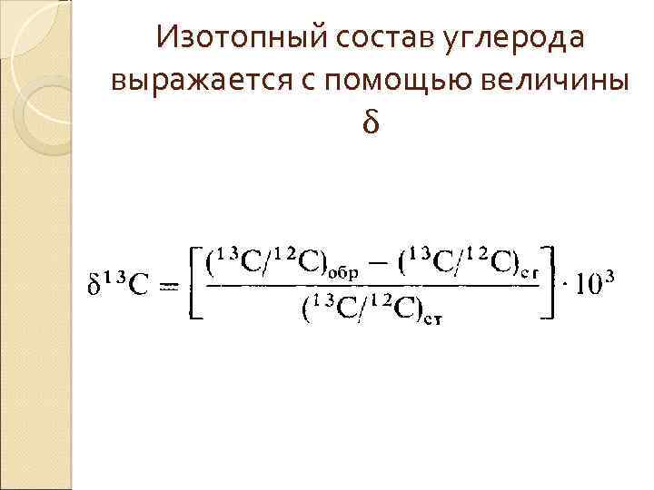 Изотопный состав углерода выражается с помощью величины δ 