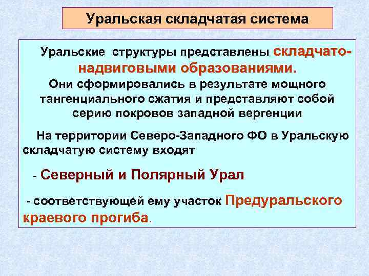 Уральская складчатая система Уральские структуры представлены складчато- надвиговыми образованиями. Они сформировались в результате мощного