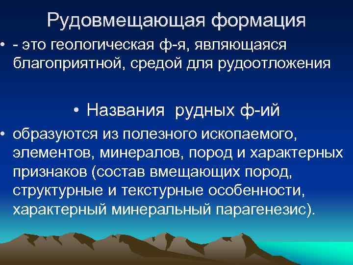 Рудовмещающая формация • - это геологическая ф-я, являющаяся благоприятной, средой для рудоотложения • Названия