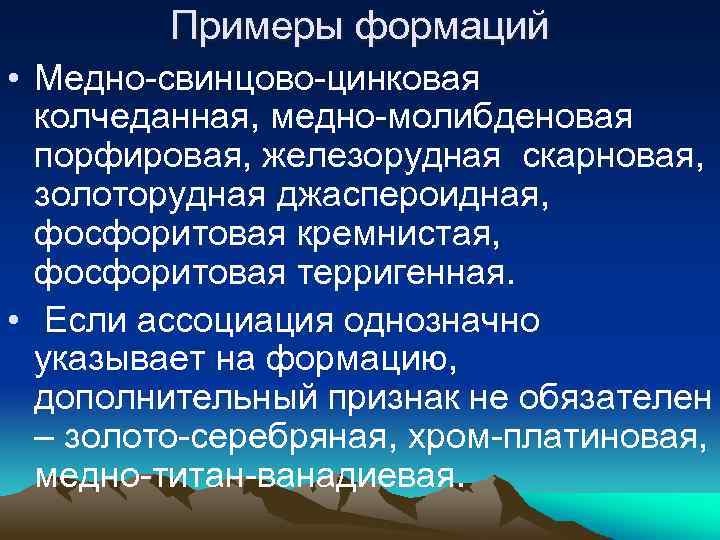 Примеры формаций • Медно-свинцово-цинковая колчеданная, медно-молибденовая порфировая, железорудная скарновая, золоторудная джаспероидная, фосфоритовая кремнистая, фосфоритовая