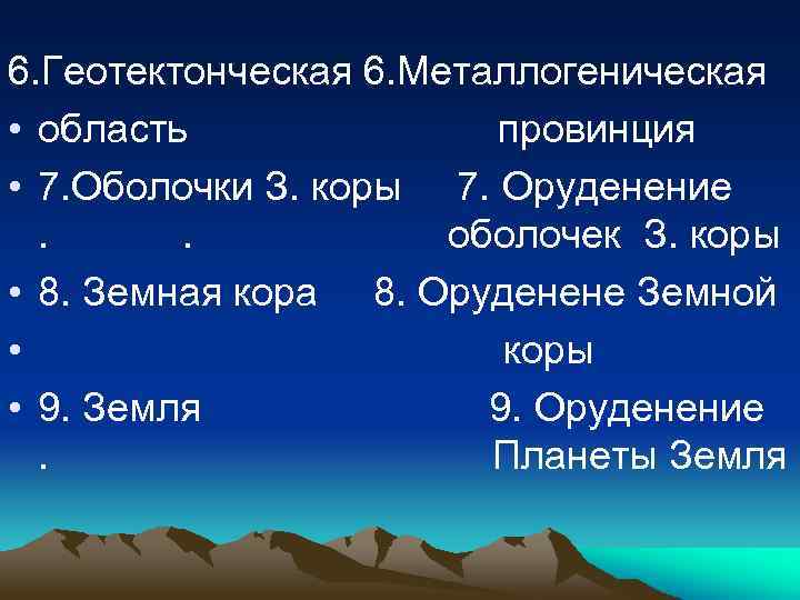 6. Геотектонческая 6. Металлогеническая • область провинция • 7. Оболочки З. коры 7. Оруденение.