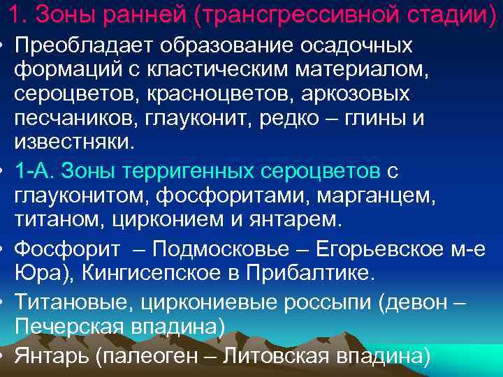 1. Зоны ранней (трансгрессивной стадии) • Преобладает образование осадочных формаций с кластическим материалом, сероцветов,