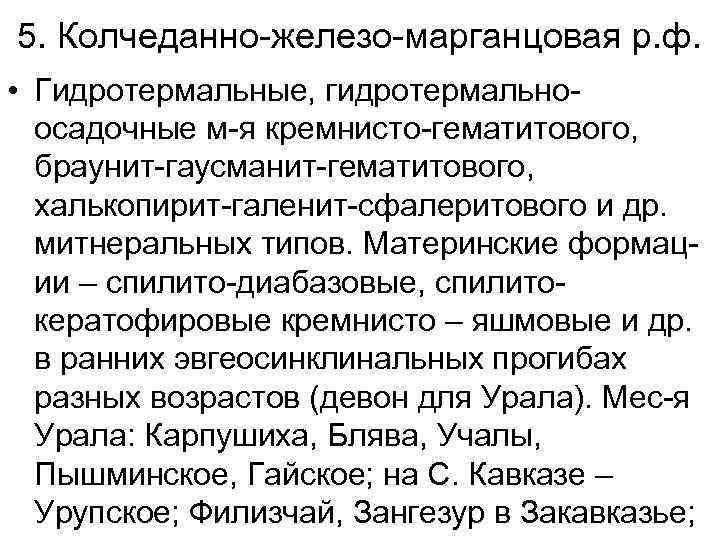 5. Колчеданно-железо-марганцовая р. ф. • Гидротермальные, гидротермальноосадочные м-я кремнисто-гематитового, браунит-гаусманит-гематитового, халькопирит-галенит-сфалеритового и др. митнеральных