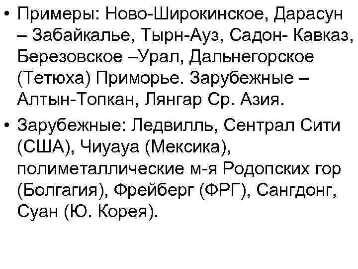  • Примеры: Ново-Широкинское, Дарасун – Забайкалье, Тырн-Ауз, Садон- Кавказ, Березовское –Урал, Дальнегорское (Тетюха)