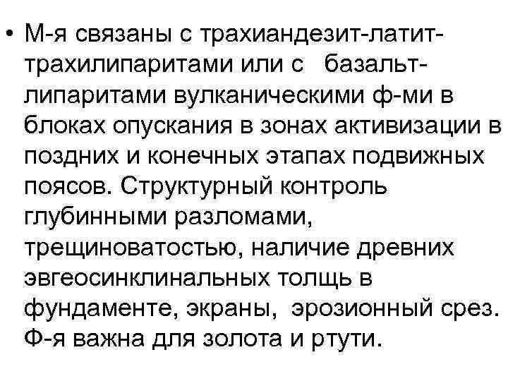  • М-я связаны с трахиандезит-латиттрахилипаритами или с базальтлипаритами вулканическими ф-ми в блоках опускания