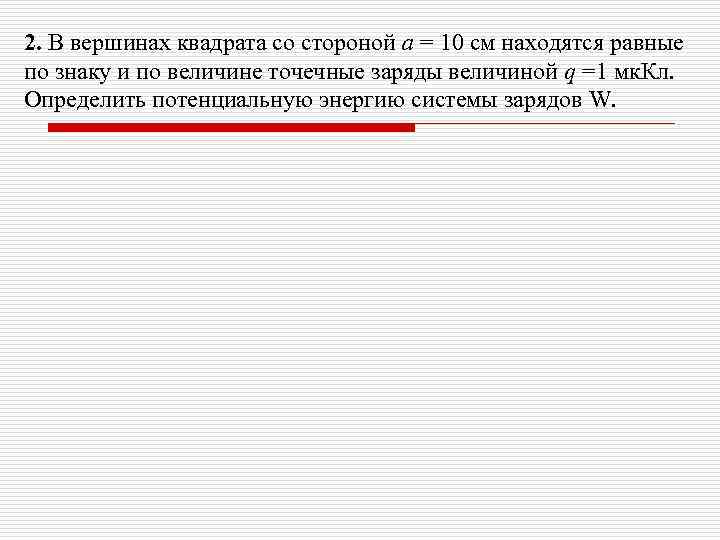 2. В вершинах квадрата со стороной а = 10 см находятся равные по знаку