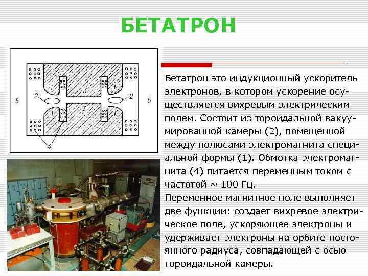 БЕТАТРОН Бетатрон это индукционный ускоритель электронов, в котором ускорение осуществляется вихревым электрическим полем. Состоит