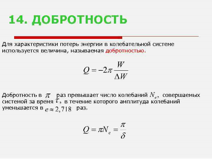 14. ДОБРОТНОСТЬ Для характеристики потерь энергии в колебательной системе используется величина, называемая добротностью. Добротность