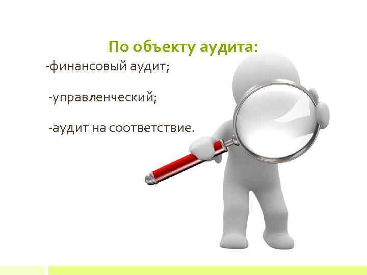 По объекту аудита: -финансовый аудит; -управленческий; -аудит на соответствие. 